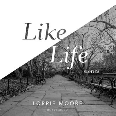 Like Life: Stories by Moore, Lorrie