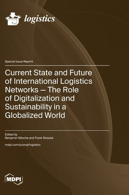 Current State and Future of International Logistics Networks-The Role of Digitalization and Sustainability in a Globalized World by Nitsche, Benjamin