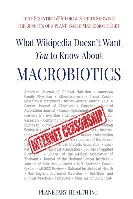 What Wikipedia Doesn't Want You To Know About Macrobiotics: 100+ Scientific & Medical Studies Showing the Benefits of a Plant-Based Macrobiotic Diet by Jack, Alex