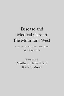 Disease and Medical Care in the Mountain West: Essays on Region, History, and Practice by Hildreth, Martha L.