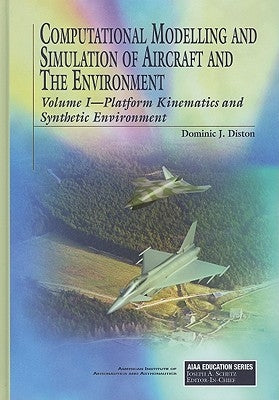 Computational Modelling and Simulation of Aircraft and the Environment: Volume 1: Platform Kinematics and Synthetic Environment by Diston, Dominic