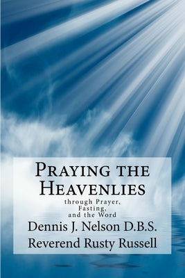 Praying the Heavenlies: through Prayer, Fasting, and the Word by Russell, Rusty