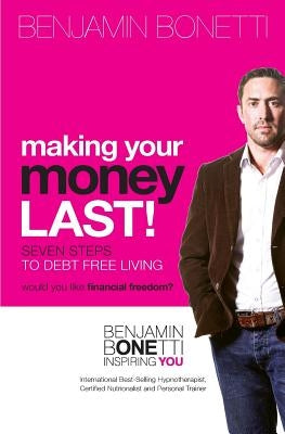 Making Your Money Last: Seven Steps To Debt Free Living by Bonetti, Benjamin