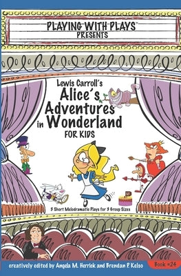 Lewis Carroll's Alice's Adventures in Wonderland for Kids: 3 Short Melodramatic Plays for 3 Group Sizes by Herrick, Angela M.