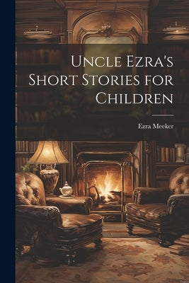Uncle Ezra's Short Stories for Children by Meeker, Ezra
