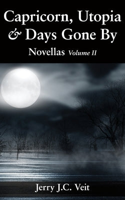 Capricorn, Utopia & Days Gone By: Novellas Volume II by Veit, Jerry J. C.