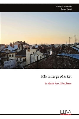 P2P Energy Market: System Architecture by Chaudhari, Sanket