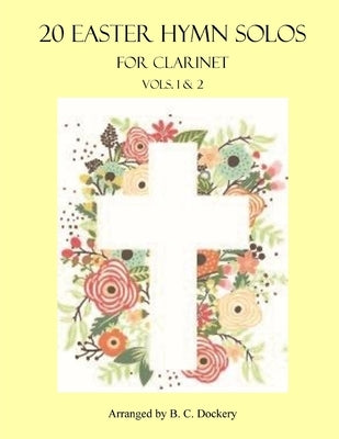 20 Easter Hymn Solos for Clarinet: Vols. 1 & 2 by Dockery, B. C.