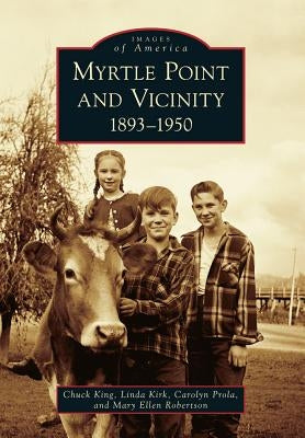 Myrtle Point and Vicinity: 1893-1950 by King, Chuck