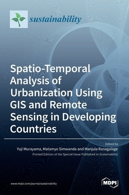 Spatio-Temporal Analysis of Urbanization Using GIS and Remote Sensing in Developing Countries by Murayama, Yuji