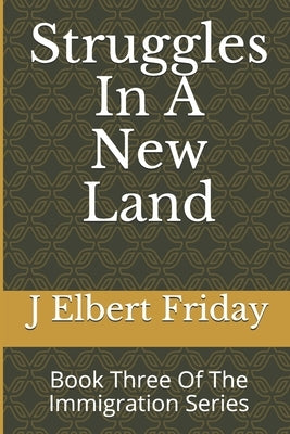 Struggles In A New Land: Book Three Of The Immigration Series by Friday, J. Elbert