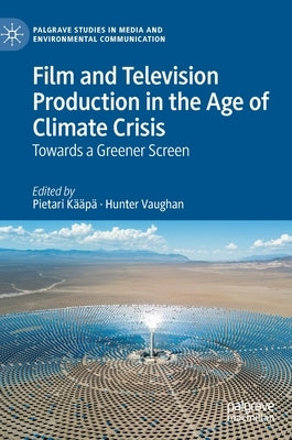 Film and Television Production in the Age of Climate Crisis: Towards a Greener Screen by Kääpä, Pietari