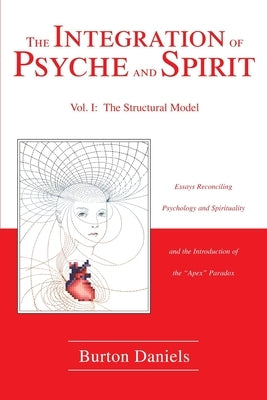 The Integration of Psyche and Spirit: Volume I: The Structural Model by Daniels, Burton