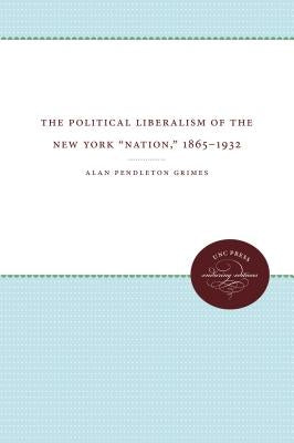The Political Liberalism of the New York Nation, 1865-1932 by Grimes, Alan Pendleton