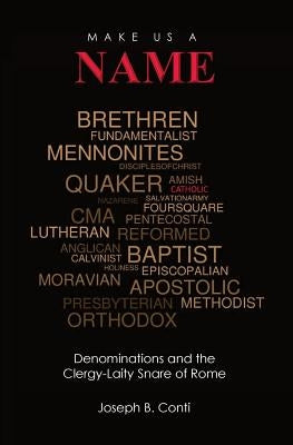 Make Us a Name: Denominations and the Clergy-Laity Snare of Rome by Conti, Joseph B.