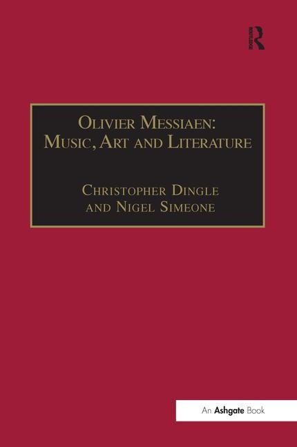 Olivier Messiaen: Music, Art and Literature by Dingle, Christopher