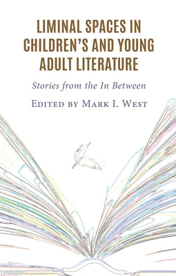 Liminal Spaces in Children's and Young Adult Literature: Stories from the In Between by West, Mark I.