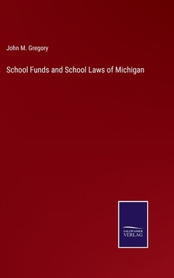 School Funds and School Laws of Michigan by Gregory, John M.