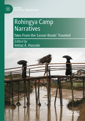 Rohingya Camp Narratives: Tales from the 'Lesser Roads' Traveled by Hussain, Imtiaz A.