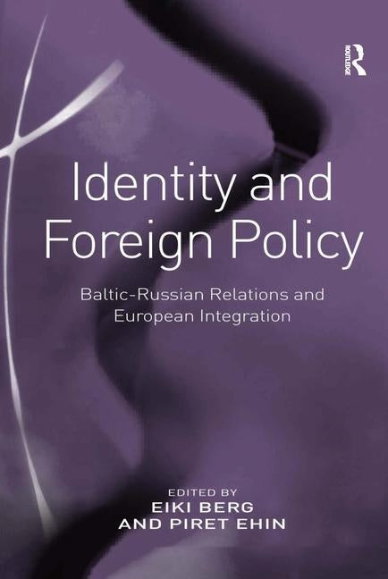 Identity and Foreign Policy: Baltic-Russian Relations and European Integration by Berg, Eiki