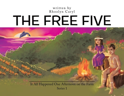 The Free Five: It All Happened One Afternoon on the Farm by Caryl, Rhozlyn