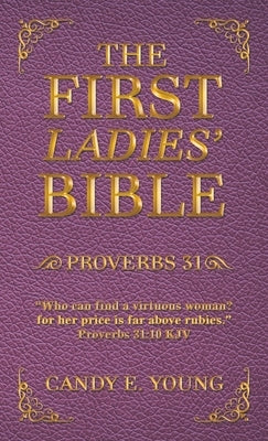 The First Ladies' Bible: Proverbs 31 by Young, Candy E.