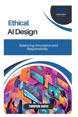 Ethical AI Design: Balancing Innovation and Responsibility by Carter, Thompson