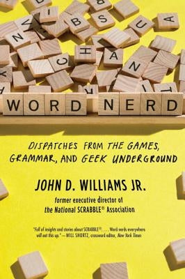 Word Nerd: Dispatches from the Games, Grammar, and Geek Underground by Williams, John D.
