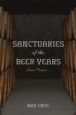 Sanctuaries of the Beer Years by Enos, Max