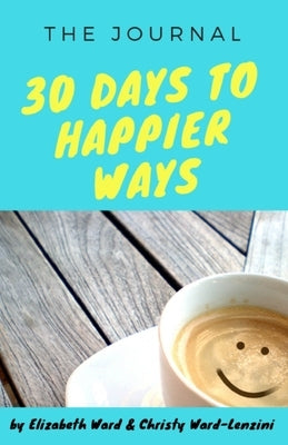 30 Days to Happier Ways by Ward-Lenzini, Christy