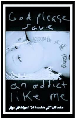 God please save an addict like me by Moore, Bridget
