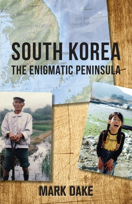 South Korea: The Enigmatic Peninsula by Dake, Mark