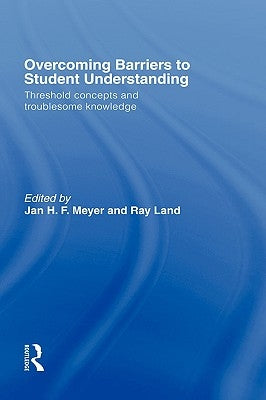 Overcoming Barriers to Student Understanding: Threshold Concepts and Troublesome Knowledge by Meyer, Jan