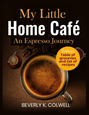 My Little Home Café: An Espresso Journey by Colwell, Beverly