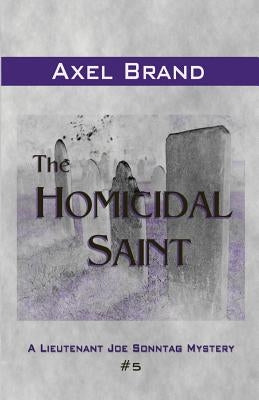 The Homicidal Saint: A Lieutenant Joe Sonntag Mystery by Brand, Axel