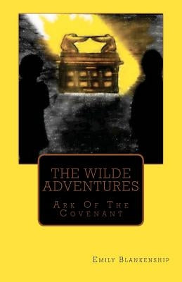 The Wilde Adventures: Ark of the Covenant by Blankenship, Emily