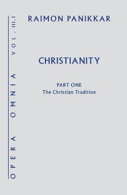 Christianity: Opera Omnia, Volume III Part 1: The Christian Tradition by Panikkar, Raimon