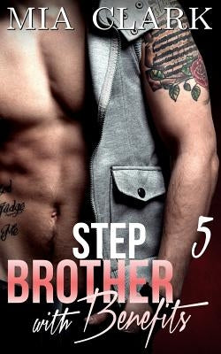 Stepbrother With Benefits 5 by Clark, Mia
