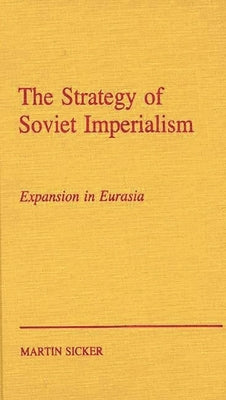 The Strategy of Russian Imperialism: Expansion in Eurasia Gorbachev by Sicker, Martin