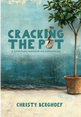 Cracking the Pot: A Spiritual Memoir of Expansion by Berghoef, Christy