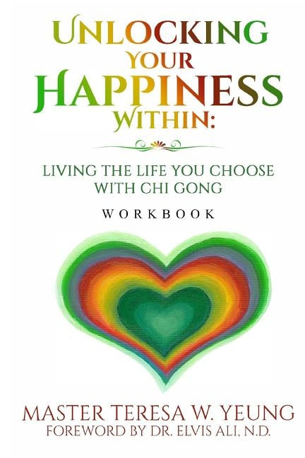 Unlocking Your Happiness Within - Workbook: Living the Life You Choose with Chi Gong by Felstead, Sherree