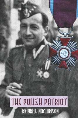 The Polish Patriot: True Story by Nachimson, Uri J.