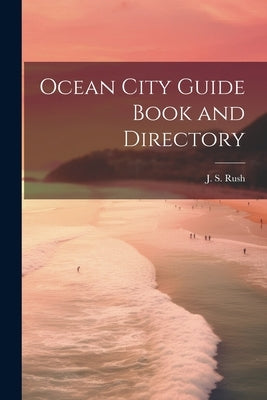 Ocean City Guide Book and Directory by J S Rush