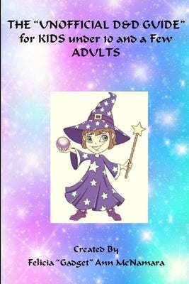 The "Unofficial D&d Guide" for Kids Under 10 and a Few Adults by McNamara, Felicia Gadget Ann