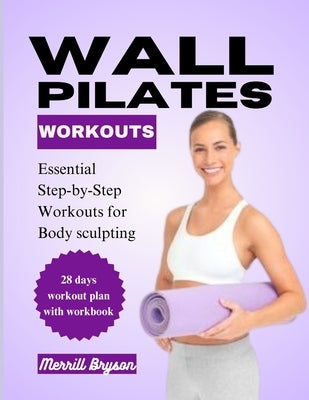 Wall Pilates Workout: Essential Step-by-Step Workouts for Body Sculpting by Bryson, Merrill