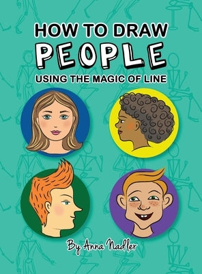 How To Draw People - Using the Magic of Line: A comprehensive guide to sketching figures and portraits for kids and adults by Nadler, Anna
