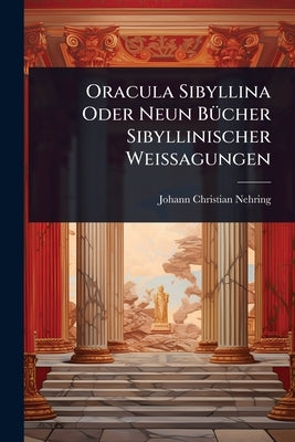 Oracula Sibyllina Oder Neun BÃ1/4cher Sibyllinischer Weissagungen by Nehring, Johann Christian