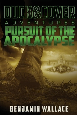 Pursuit of the Apocalypse: A Duck & Cover Adventure by Wallace, Benjamin