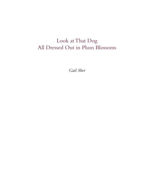 Look at That Dog All Dressed Out in Plum Blossoms by Sher, Gail
