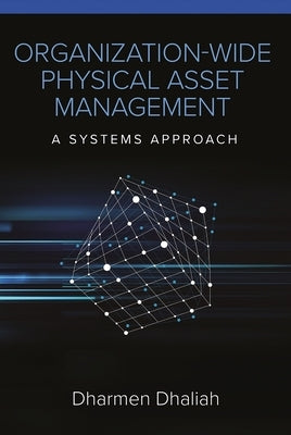 Organization-Wide Physical Asset Management: A Systems Approach by Dhaliah, Dharmen